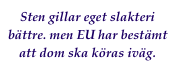 Sten gillar eget slakteri bättre. men EU har bestämt att dom ska köras iväg.