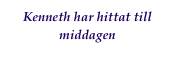 Kenneth har hittat till middagen