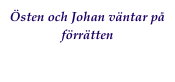 Östen och Johan väntar på förrätten