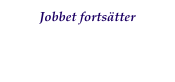 Jobbet fortsätter