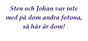 Sten och Johan var inte med på dom andra fotona, så här är dom!